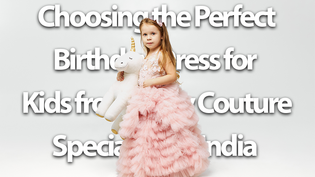 Choosing the Perfect Birthday Dress for Kids from Baby Couture Specialists in India | Nakshatra Kids